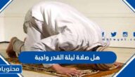 هل صلاة ليلة القدر واجبة