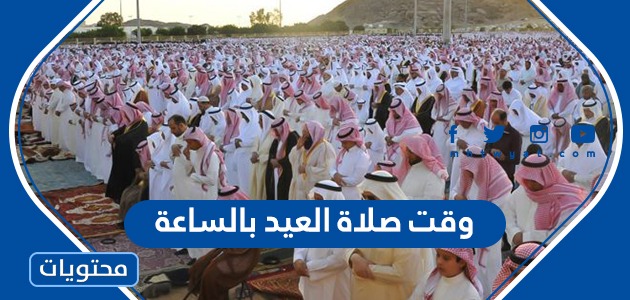 وقت صلاة العيد بالساعة 2022 – 1443 في جميع محافظات السعودية