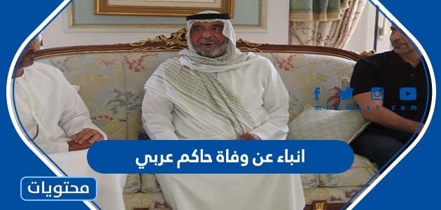 تفاصيل انباء عن وفاة حاكم عربي
