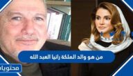 من هو والد الملكة رانيا العبد الله
