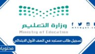 خطوات تسجيل طالب مستجد في الصف الأول الابتدائي 2025