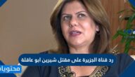 رد قناة الجزيرة على مقتل شيرين ابو عاقلة