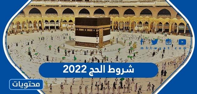 ما هي شروط الحج ٢٠٢٢ كما اقرتها المملكة العربية السعودية