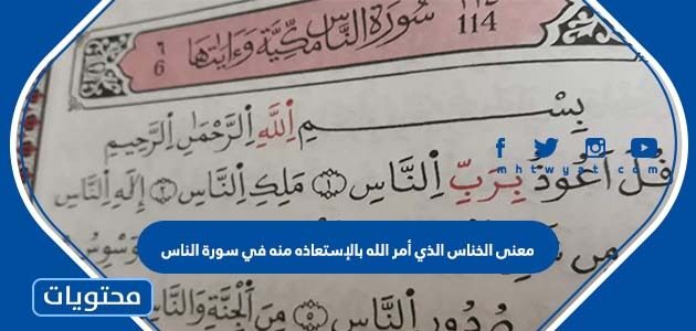 معنى الخناس الذي أمر الله بالإستعاذه منه في سورة الناس