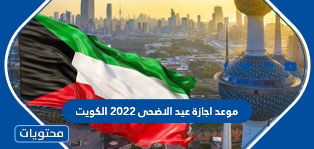 موعد اجازة عيد الاضحى 2022 الكويت