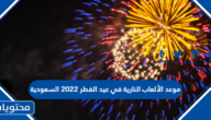 موعد الالعاب النارية في عيد الفطر 2022 السعودية