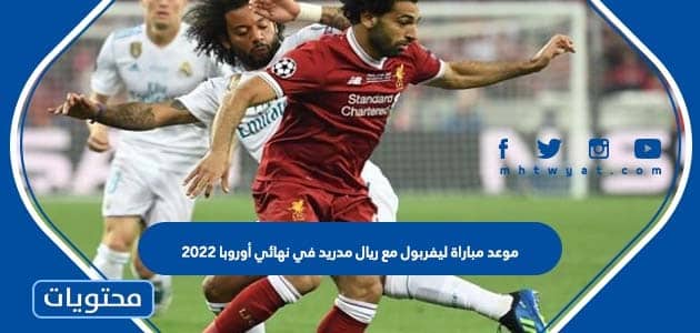 موعد مباراة ليفربول مع ريال مدريد في نهائي أوروبا 2022
