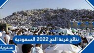 نتائج قرعة الحج 2022 السعودية