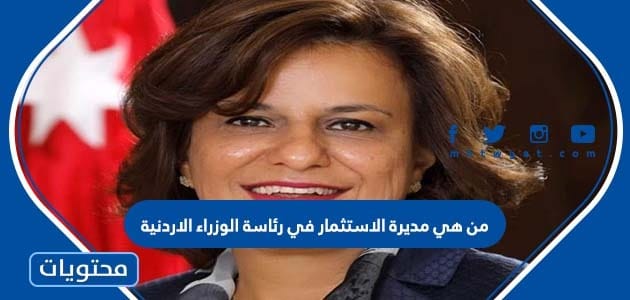 من هي مديرة الاستثمار في رئاسة الوزراء الأردنية