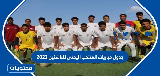 جدول مباريات المنتخب اليمني للناشئين 2022