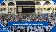 خطوات تسجيل الحج الإلكتروني السعودية 1443
