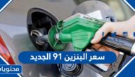 كم سعر البنزين 91 الجديد بعد التعديل