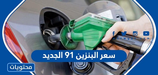 كم سعر البنزين 91 الجديد بعد التعديل