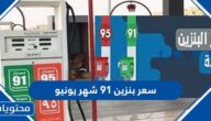 سعر بنزين ٩١ شهر يونيو