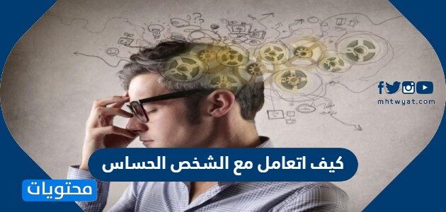 كيف اتعامل مع الشخص الحساس
