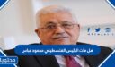 هل مات الرئيس الفلسطيني محمود عباس