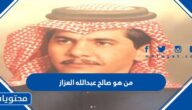 من هو صالح عبدالله العزاز
