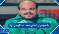ما هو مرض الفنان محمد عبد الرحمن توتا