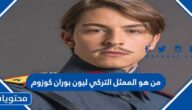 من هو الممثل التركي ليون بوران كوزوم