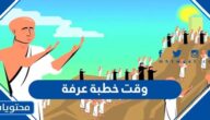 وقت خطبة عرفة 2025 ، اي ساعة خطبة على عرفه 1446