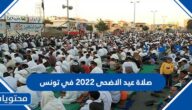 موعد وقت صلاة عيد الاضحى 2022 في تونس لجميع المحافظات بالتفصيل 1443