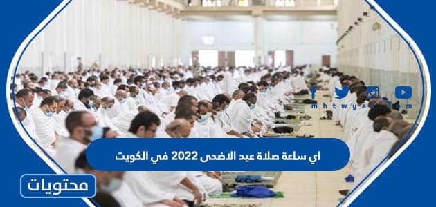 اي ساعة صلاة عيد الاضحى 2022 في الكويت