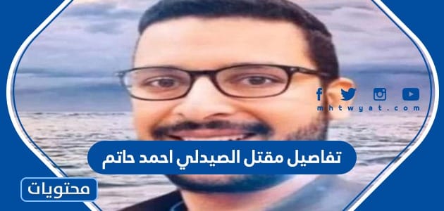 تفاصيل مقتل الصيدلي احمد حاتم