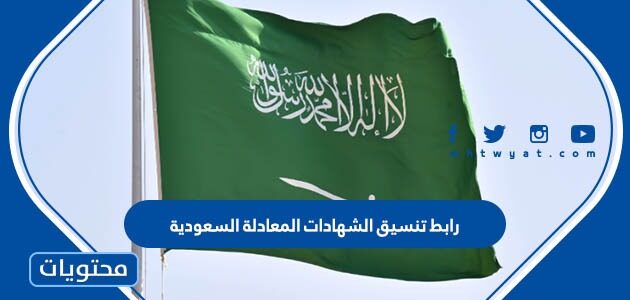 رابط تنسيق الشهادات المعادلة السعودية 2025 العربية والأجنبية