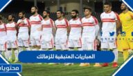 قائمة ماتشات الزمالك القادمه 2025