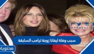 سبب وفاة ايفانا زوجة ترامب السابقة