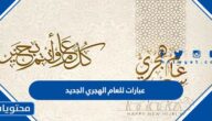 عبارات للعام الهجري الجديد 1447 واجمل رسائل وكلمات السنة الهجرية الجديدة