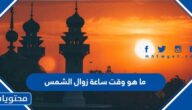 ما هو وقت ساعة زوال الشمس