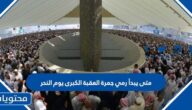 متى يبدأ رمي جمرة العقبة الكبرى يوم النحر