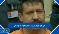 من هو فيكتور بوت تاجر الموت الروسي