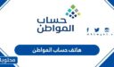 هاتف حساب المواطن 1447 ، رقم الاتصال المجاني لحساب المواطن