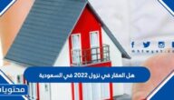 هل العقار في نزول 2022 في السعودية