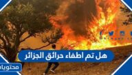 هل تم اطفاء حرائق الجزائر