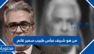 من هو شريف عباس طبيب سمير غانم