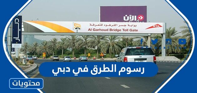 كم تبلغ رسوم الطرق في دبي 2022
