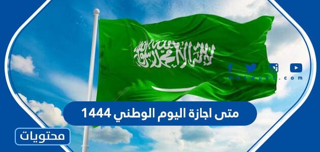 متى اجازة اليوم الوطني 1444 .. عداد تنازلي لليوم الوطني 92