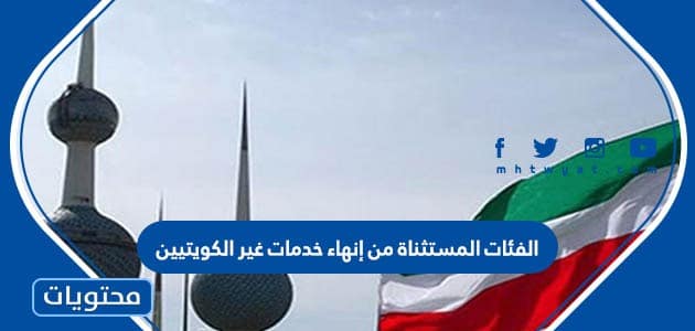 الفئات المستثناة من إنهاء خدمات غير الكويتيين
