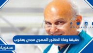 حقيقة وفاة الدكتور المصري مجدي يعقوب