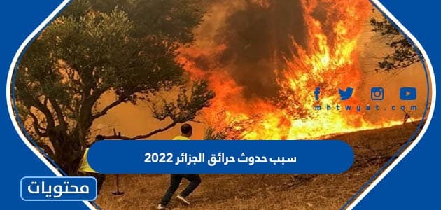 سبب حدوث حرائق الجزائر 2022
