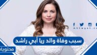 سبب وفاة والد ريا أبي راشد