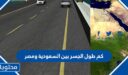 كم طول الجسر بين السعودية ومصر
