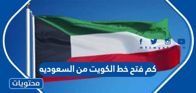 كم فتح خط الكويت من السعوديه