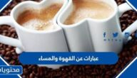 اجمل عبارات عن القهوة والمساء مكتوبة وبالصور