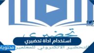 طريقة استخدام اداة تحضيري لإكمال إعداد الدروس في منصة مدرستي