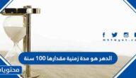 الدهر هو مدة زمنية مقدارها ١٠٠ سنة