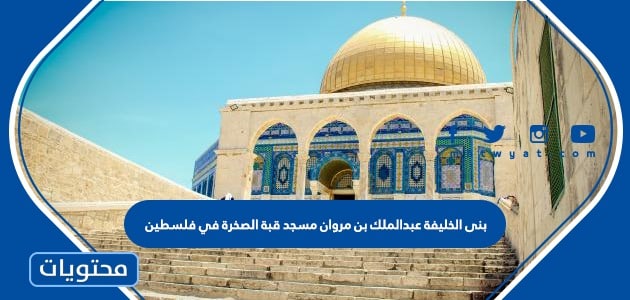 بنى الخليفة عبدالملك بن مروان مسجد قبة الصخرة في فلسطين